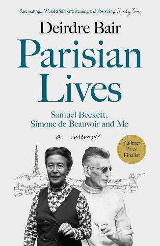 Parisian Lives: Samuel Beckett, Simone de Beauvoir and Me â a Memo - Deirdre Bair