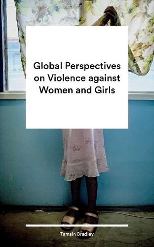 Global Perspectives on Violence against Women and Girls - Tamsin Bradley