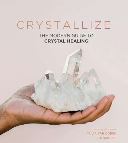 Crystallize: The Modern Guide to Crystal Healing - Yulia Van Doren