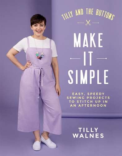 Tilly and the Buttons: Make It Simple: Easy, Speedy Sewing Projects  - Tilly Walnes