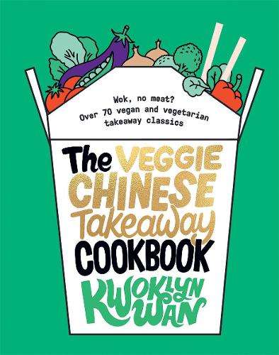 Veggie Chinese Takeaway Cookbook, The: Wok, No Meat? Over 70 Vegan a - Kwoklyn Wan