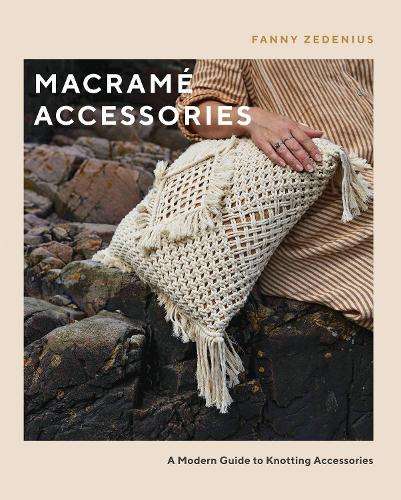 MacramÃ© Accessories: A Modern Guide to Knotting Accessories - Fanny Zedenius