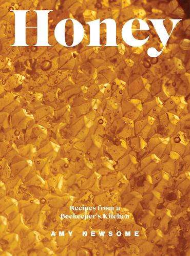 Honey: Recipes From a Beekeeper's Kitchen - Amy Newsome