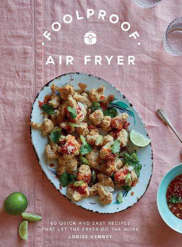Foolproof Air Fryer: 60 Quick and Easy Recipes That Let the Fryer Do - Louise Kenney