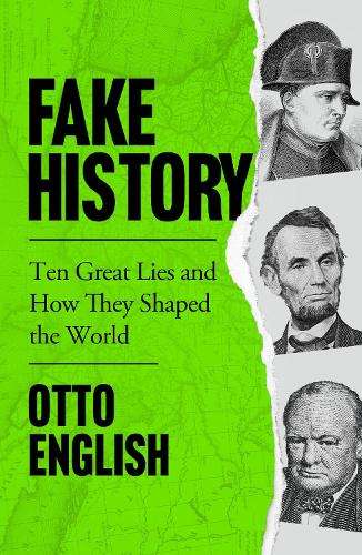 Fake History: Ten Great Lies and How They Shaped the World - Otto English