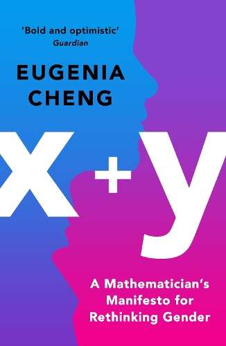 x+y: A Mathematician's Manifesto for Rethinking Gender - Eugenia Cheng