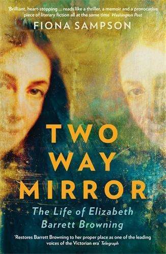 Two-Way Mirror: The Life of Elizabeth Barrett Browning - Fiona Sampson