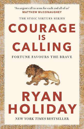Courage Is Calling: Fortune Favours the Brave - Ryan Holiday