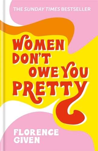Women Don't Owe You Pretty: The record-breaking best-selling book ev - Florence Given