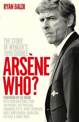 ArsÃ¨ne Who?: The Story of Wenger's 1998 Double - Ryan Baldi