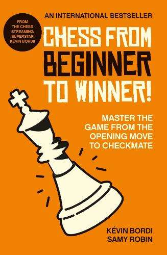 Chess from beginner to winner!: Master the game from the opening mov - KÃ©vin Bordi