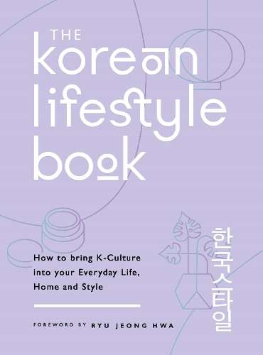 Korean Lifestyle Book, The: How to Bring K-Culture into your Everyda - Jeong Hwa Hwa