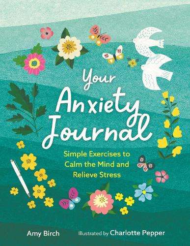 Your Anxiety Journal: Simple Exercises to Calm the Mind and Relieve  - Amy Birch