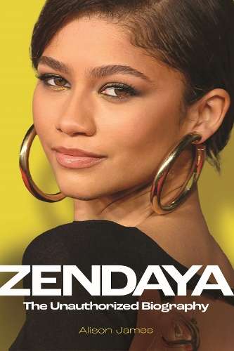 Zendaya: The Unauthorized Biography - Alison James