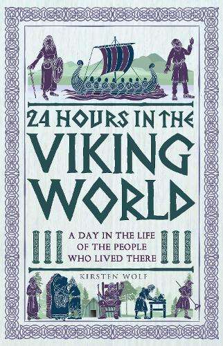 24 Hours in the Viking World: A Day in the Life of the People Who Li - Kirsten Wolf