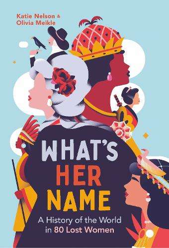 Whatâs Her Name: A History of the World in 80 Lost Women - Dr Katie Nelson