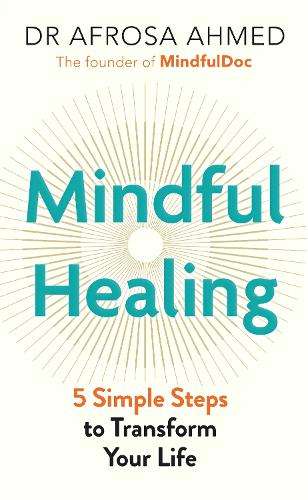 Mindful Healing: 5 Simple Steps to Transform Your Life - Dr Afrosa Ahmed