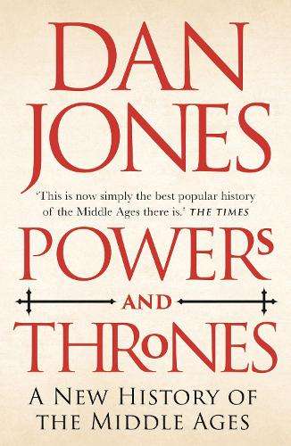 Powers and Thrones: A New History of the Middle Ages - Dan Jones