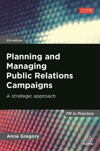 Planning and Managing Public Relations Campaigns: A Strategic Approa - Anne Gregory