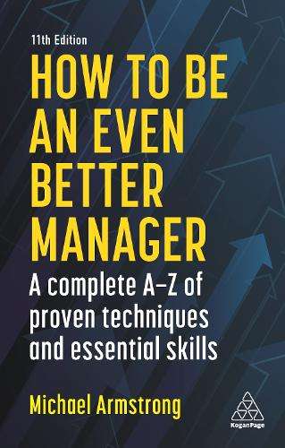How to be an Even Better Manager: A Complete A-Z of Proven Technique - Michael Armstrong