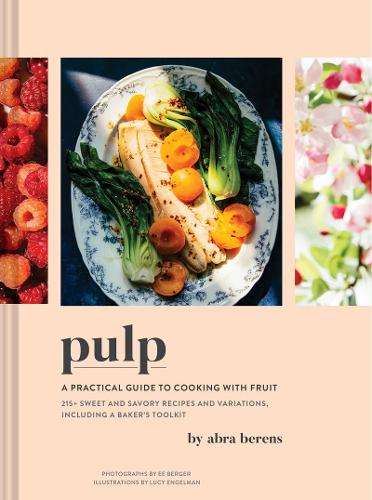 Pulp: A Practical Guide to Cooking with Fruit - Abra Berens