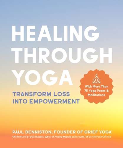 Healing Through Yoga: Transform Loss into Empowerment â With More  - Paul Denniston