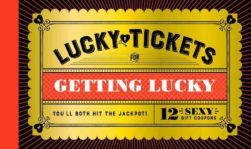 Lucky Tickets for Getting Lucky: 12 Sexy Gift Coupons - Chronicle Books