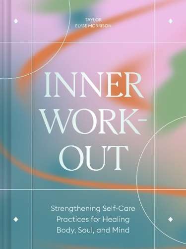Inner Workout: Strengthening Self-Care Practices for Healing Body, S - Taylor Elyse Morrison