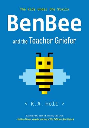 BenBee and the Teacher Griefer: The Kids Under the Stairs - K.A. Holt