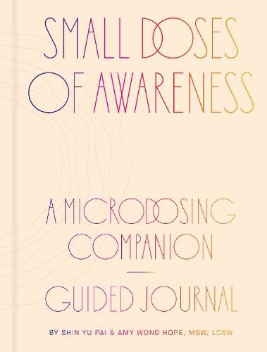 Small Doses of Awareness: A Microdosing Companion - Guided Journal - Shin Yu Pai