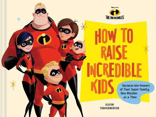 \Disney/Pixar How to Raise Incredible Kids: Harness the Powers of Yo - N"