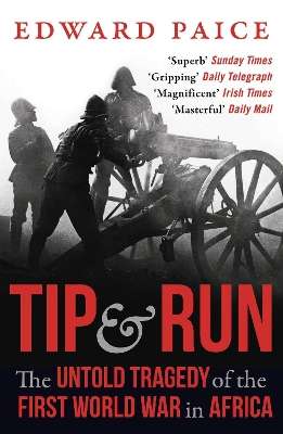 Tip and Run: The Untold Tragedy of the First World War in Africa - Edward Paice
