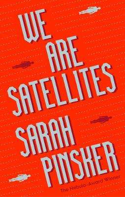 We Are Satellites - Sarah Pinsker