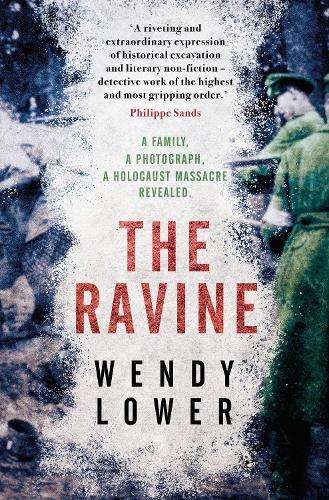 Ravine, The: A family, a photograph, a Holocaust massacre revealed - Wendy Lower