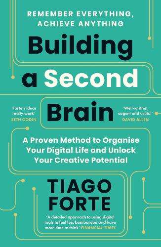 Building a Second Brain: A Proven Method to Organise Your Digital Li - Tiago Forte