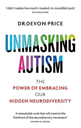 Unmasking Autism: The Power of Embracing Our Hidden Neurodiversity - Devon Price