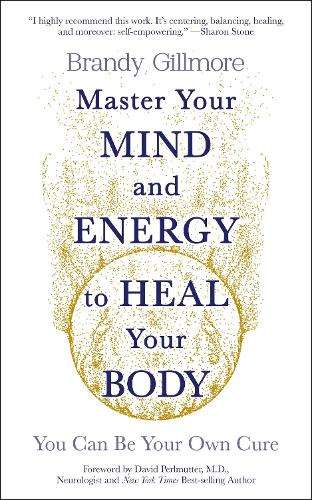 Master Your Mind and Energy to Heal Your Body: You Can Be Your Own C - Brandy Gillmore