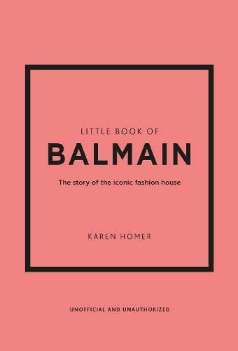 Little Book of Balmain: The story of the iconic fashion house - Karen Homer