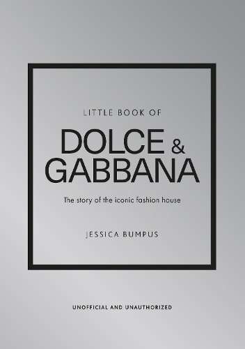 Little Book of Dolce & Gabbana: The story of the iconic fashion hous - Jessica Bumpus