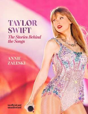 Taylor Swift - The Stories Behind the Songs: Every single track, exp - Annie Zaleski