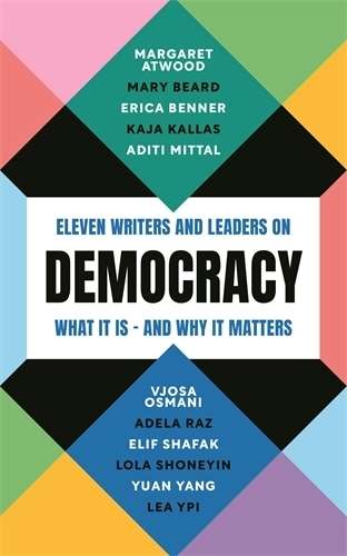 Democracy: Eleven writers and leaders on what it is â and why it m - Margaret Atwood