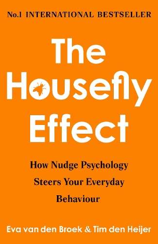 The Housefly Effect: How Nudge Psychology Steers Your Everyday Behav - Eva van den Broek & Tim den