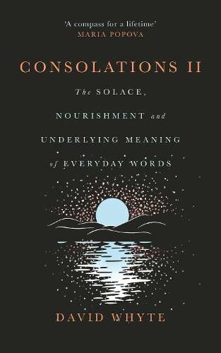 Consolations II: The Solace, Nourishment and Underlying Meaning of E - David Whyte