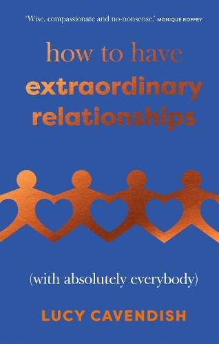 How to Have Extraordinary Relationships: (With Absolutely Everybody) - Lucy Cavendish