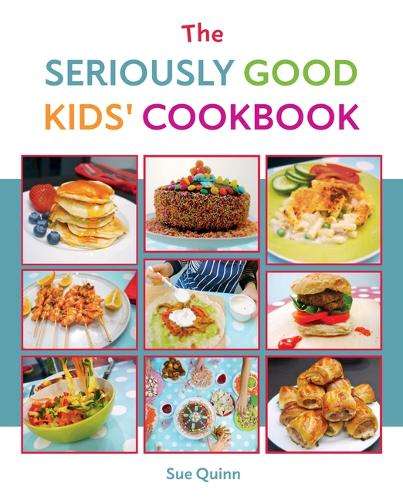 Seriously Good Kids' Cookbook, The - Sue Quinn