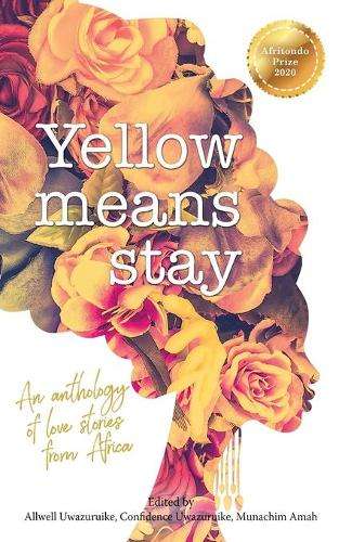 Yellow means stay: An anthology of love stories from Africa - Allwell Uwazuruike