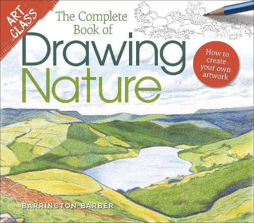 Art Class: The Complete Book of Drawing Nature: How to Create Your O - Barrington Barber