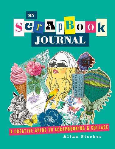 My Scrapbook Journal: A creative guide to scrapbooking and collage - Alina Fischer