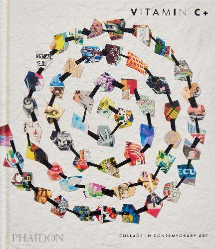 Vitamin C+: Collage in Contemporary Art - Phaidon Editors