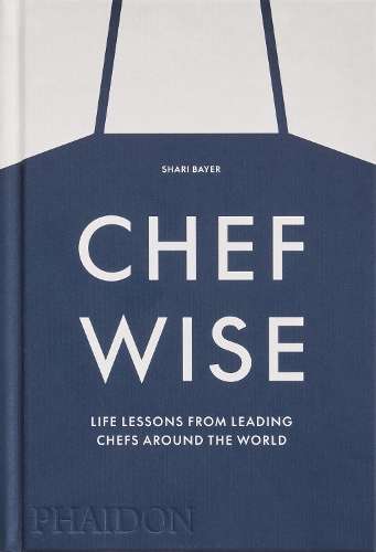 Chefwise: Life Lessons from Leading Chefs Around the World - Shari Bayer